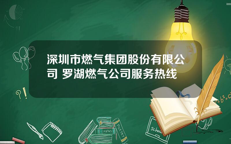 深圳市燃气集团股份有限公司 罗湖燃气公司服务热线